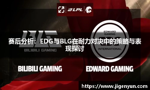 赛后分析：EDG与BLG在耐力对决中的策略与表现探讨