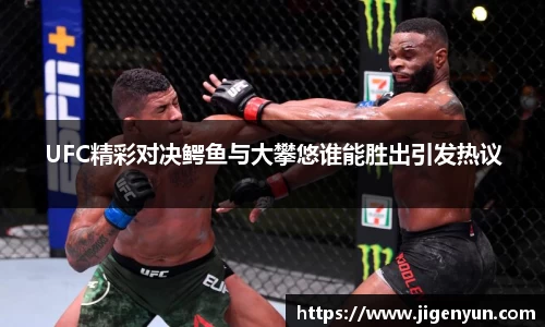 UFC精彩对决鳄鱼与大攀悠谁能胜出引发热议